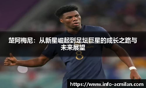 楚阿梅尼：从新星崛起到足坛巨星的成长之路与未来展望