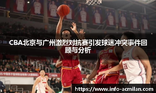 CBA北京与广州激烈对抗赛引发球迷冲突事件回顾与分析