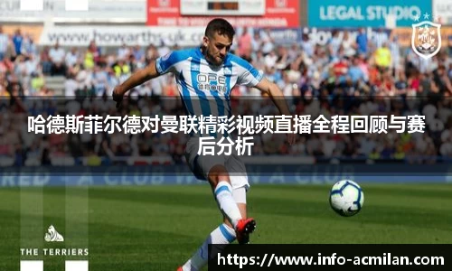哈德斯菲尔德对曼联精彩视频直播全程回顾与赛后分析
